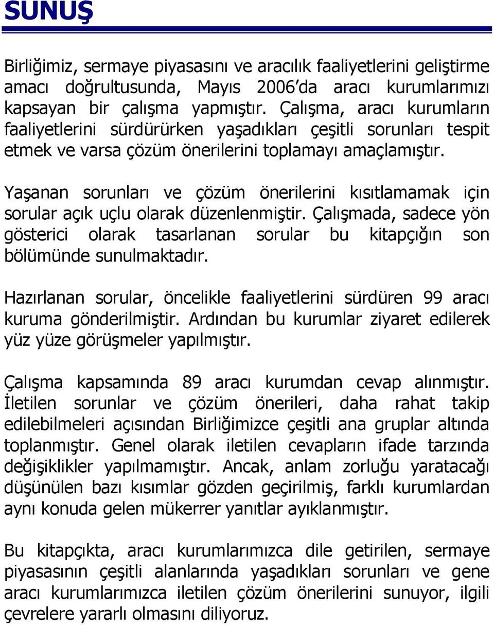 Yaşanan sorunları ve çözüm önerilerini kısıtlamamak için sorular açık uçlu olarak düzenlenmiştir. Çalışmada, sadece yön gösterici olarak tasarlanan sorular bu kitapçığın son bölümünde sunulmaktadır.