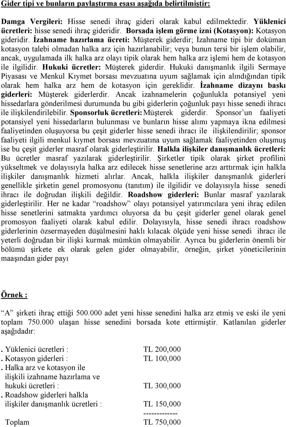 İzahname hazırlama ücreti: Müşterek giderdir; İzahname tipi bir doküman kotasyon talebi olmadan halka arz için hazırlanabilir; veya bunun tersi bir işlem olabilir, ancak, uygulamada ilk halka arz