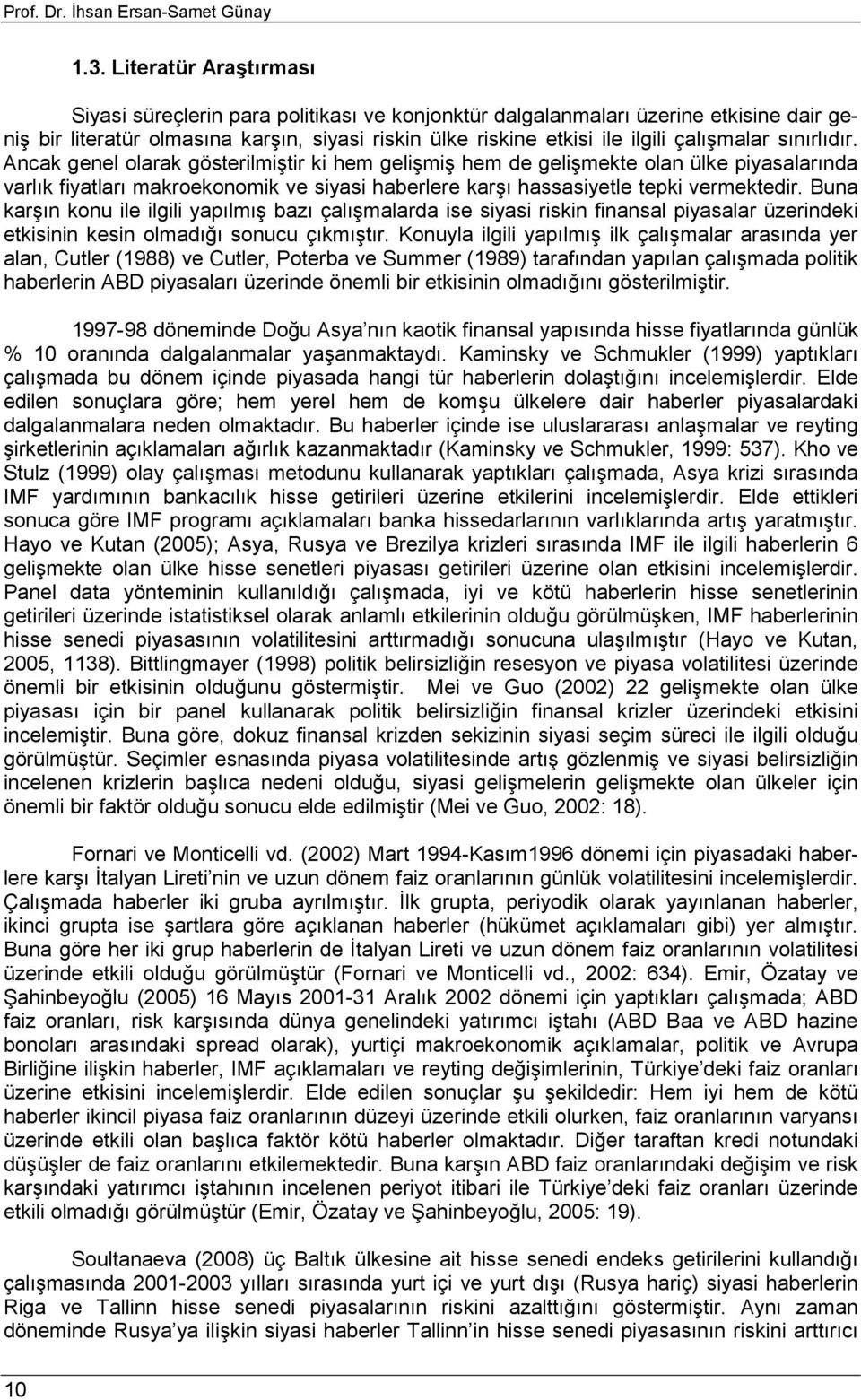 sınırlıdır. Ancak genel olarak gösterilmiştir ki hem gelişmiş hem de gelişmekte olan ülke piyasalarında varlık fiyatları makroekonomik ve siyasi haberlere karşı hassasiyetle tepki vermektedir.