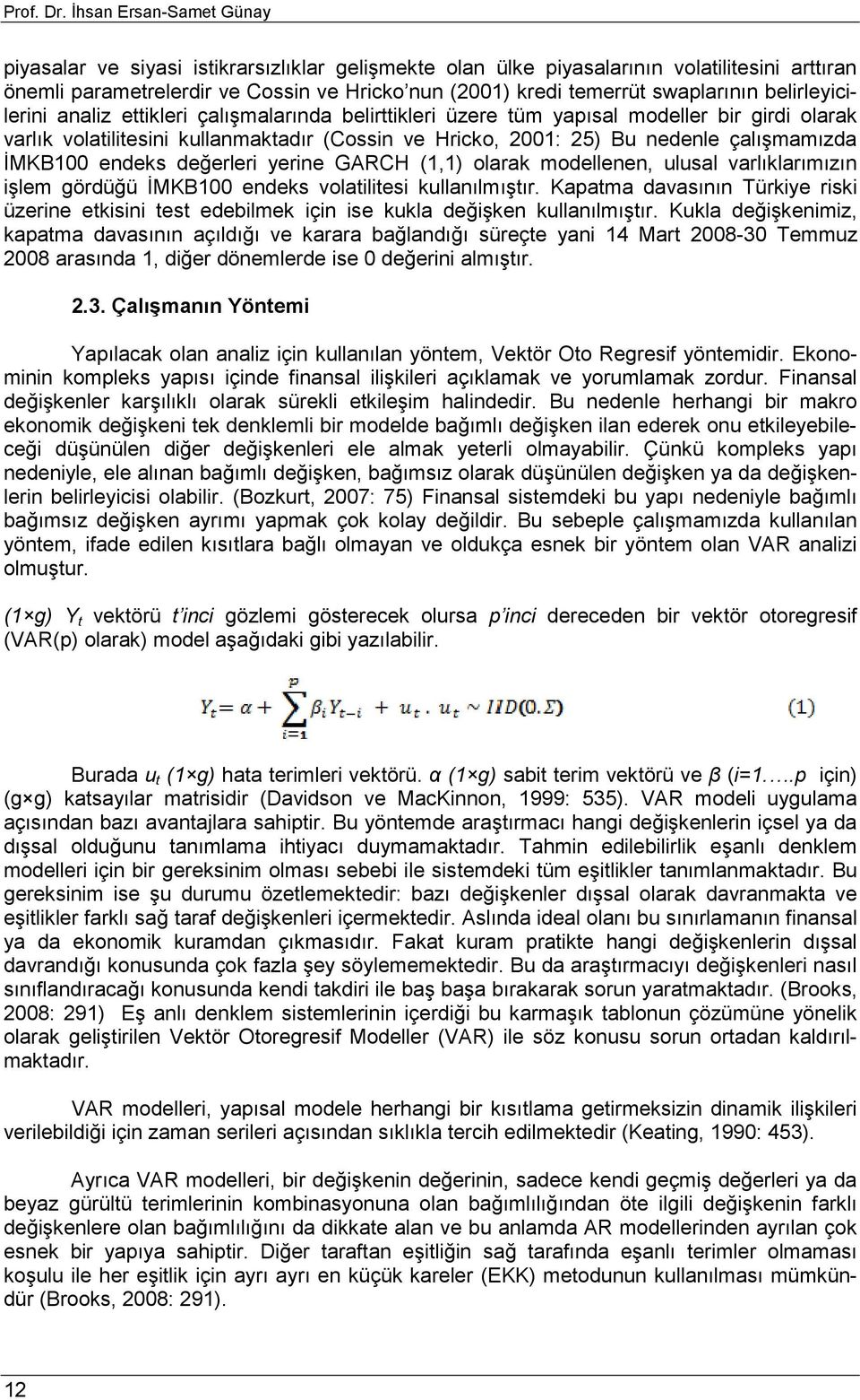 swaplarının belirleyicilerini analiz ettikleri çalışmalarında belirttikleri üzere tüm yapısal modeller bir girdi olarak varlık volatilitesini kullanmaktadır (Cossin ve Hricko, 2001: 25) Bu nedenle