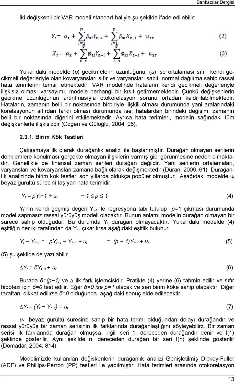 VAR modelinde hataların kendi gecikmeli değerleriyle ilişkisiz olması varsayımı, modele herhangi bir kısıt getirmemektedir.