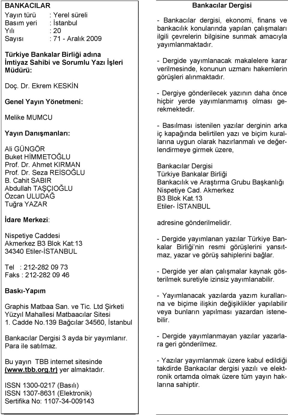 Cahit SABIR Abdullah TAŞÇIOĞLU Özcan ULUDAĞ Tuğra YAZAR İdare Merkezi: Nispetiye Caddesi Akmerkez B3 Blok Kat:13 34340 Etiler-İSTANBUL Tel : 212-282 09 73 Faks : 212-282 09 46 Baskı-Yapım Graphis