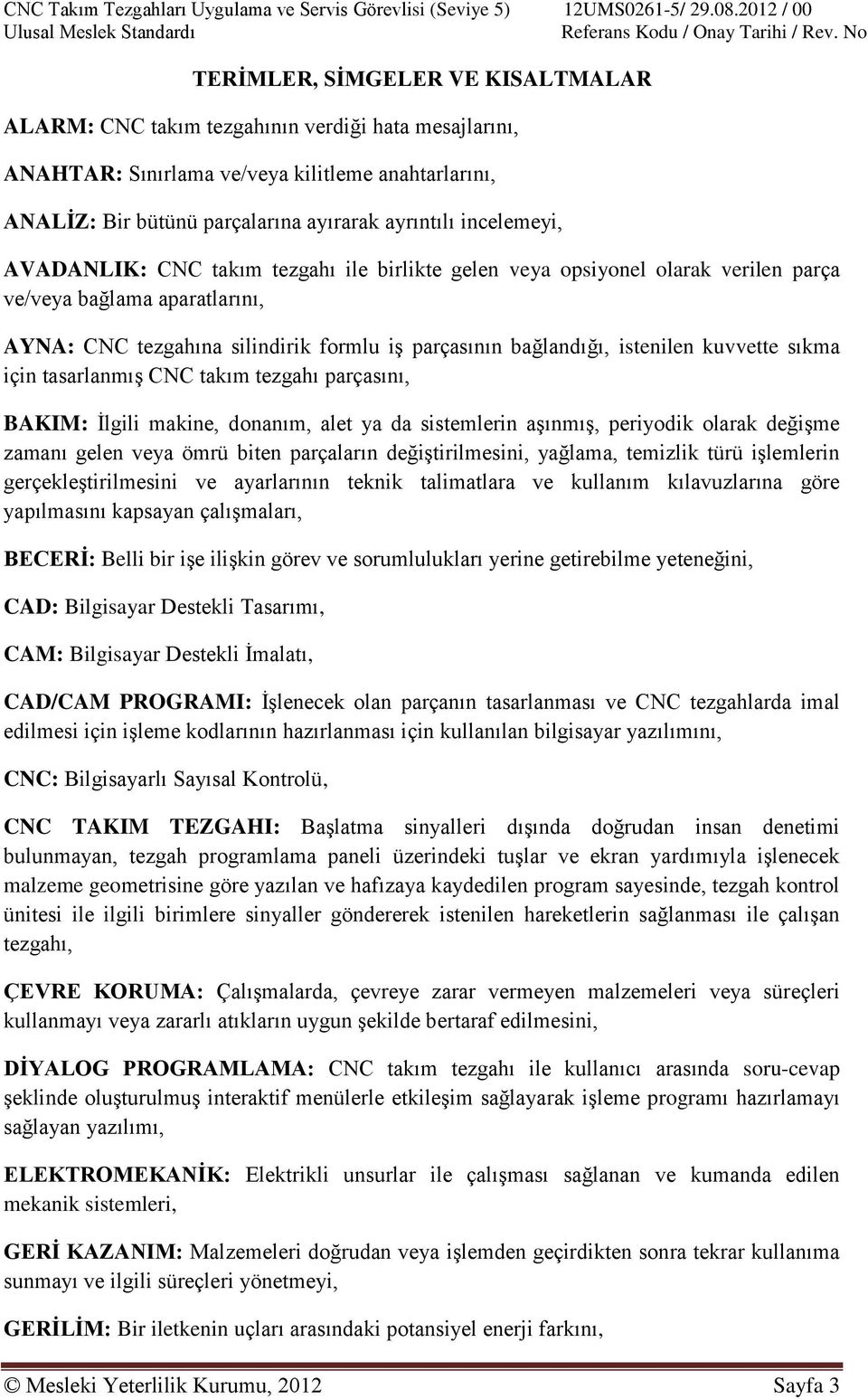 kuvvette sıkma için tasarlanmıģ CNC takım tezgahı parçasını, BAKIM: Ġlgili makine, donanım, alet ya da sistemlerin aģınmıģ, periyodik olarak değiģme zamanı gelen veya ömrü biten parçaların