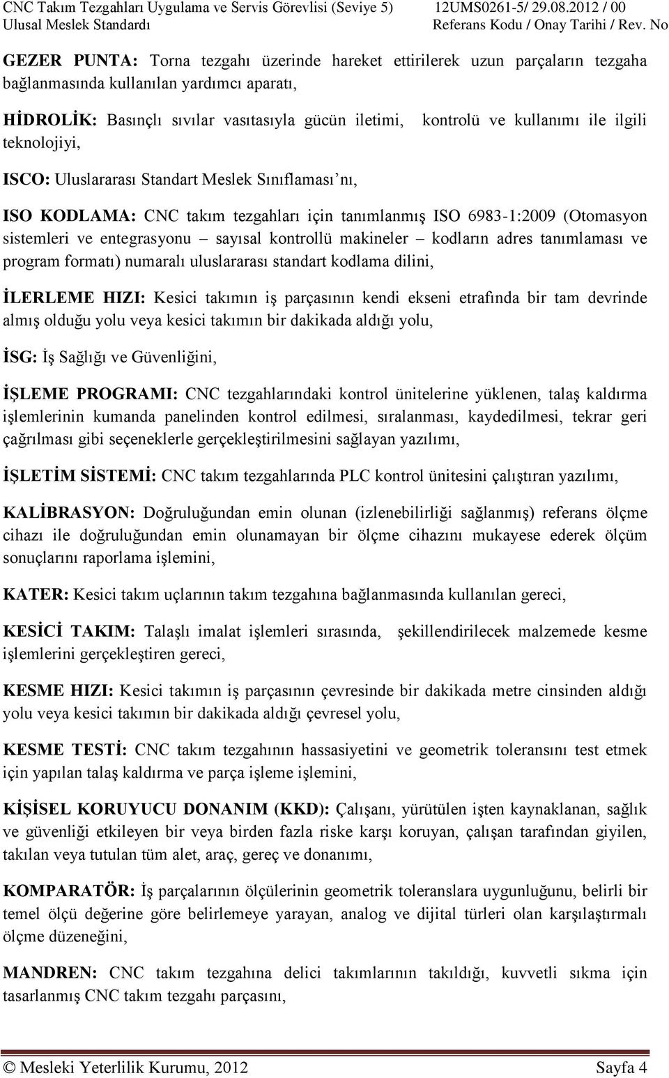 makineler kodların adres tanımlaması ve program formatı) numaralı uluslararası standart kodlama dilini, ĠLERLEME HIZI: Kesici takımın iģ parçasının kendi ekseni etrafında bir tam devrinde almıģ