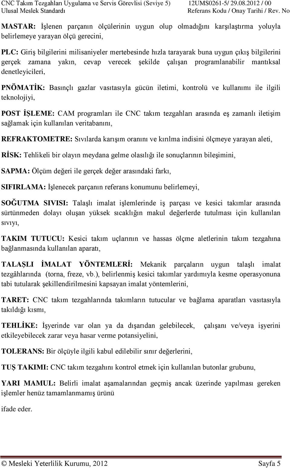 teknolojiyi, POST ĠġLEME: CAM programları ile CNC takım tezgahları arasında eģ zamanlı iletiģim sağlamak için kullanılan veritabanını, REFRAKTOMETRE: Sıvılarda karıģım oranını ve kırılma indisini