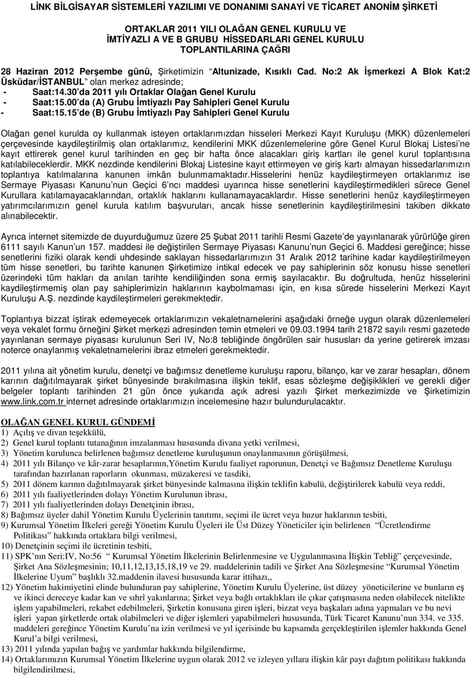 30 da 2011 yılı Ortaklar Olağan Genel Kurulu - Saat:15.00 da (A) Grubu İmtiyazlı Pay Sahipleri Genel Kurulu - Saat:15.