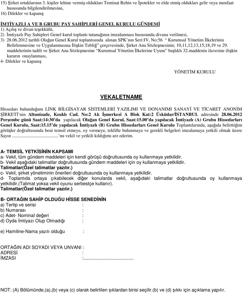 KURULU GÜNDEMİ 1) Açılış ve divan teşekkülü, 2) İmtiyazlı Pay Sahipleri Genel kurul toplantı tutanağının imzalanması hususunda divana verilmesi, 3) 28.06.