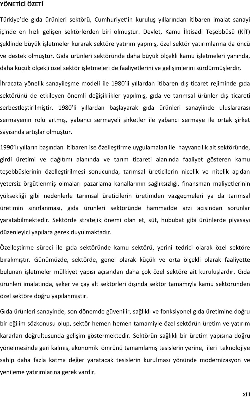 Gıda ürünleri sektöründe daha büyük ölçekli kamu işletmeleri yanında, daha küçük ölçekli özel sektör işletmeleri de faaliyetlerini ve gelişimlerini sürdürmüşlerdir.