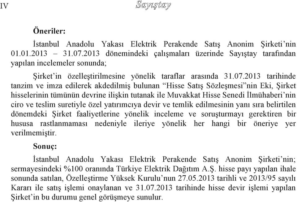 2013 tarihinde tanzim ve imza edilerek akdedilmiş bulunan Hisse Satış Sözleşmesi nin Eki, Şirket hisselerinin tümünün devrine ilişkin tutanak ile Muvakkat Hisse Senedi İlmühaberi nin ciro ve teslim