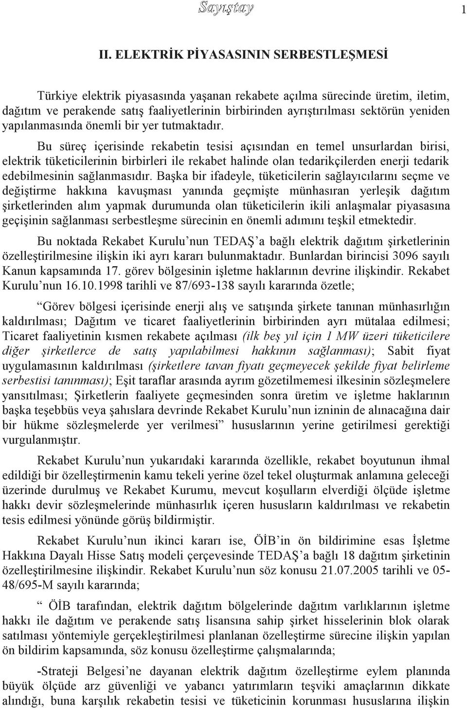 Bu süreç içerisinde rekabetin tesisi açısından en temel unsurlardan birisi, elektrik tüketicilerinin birbirleri ile rekabet halinde olan tedarikçilerden enerji tedarik edebilmesinin sağlanmasıdır.