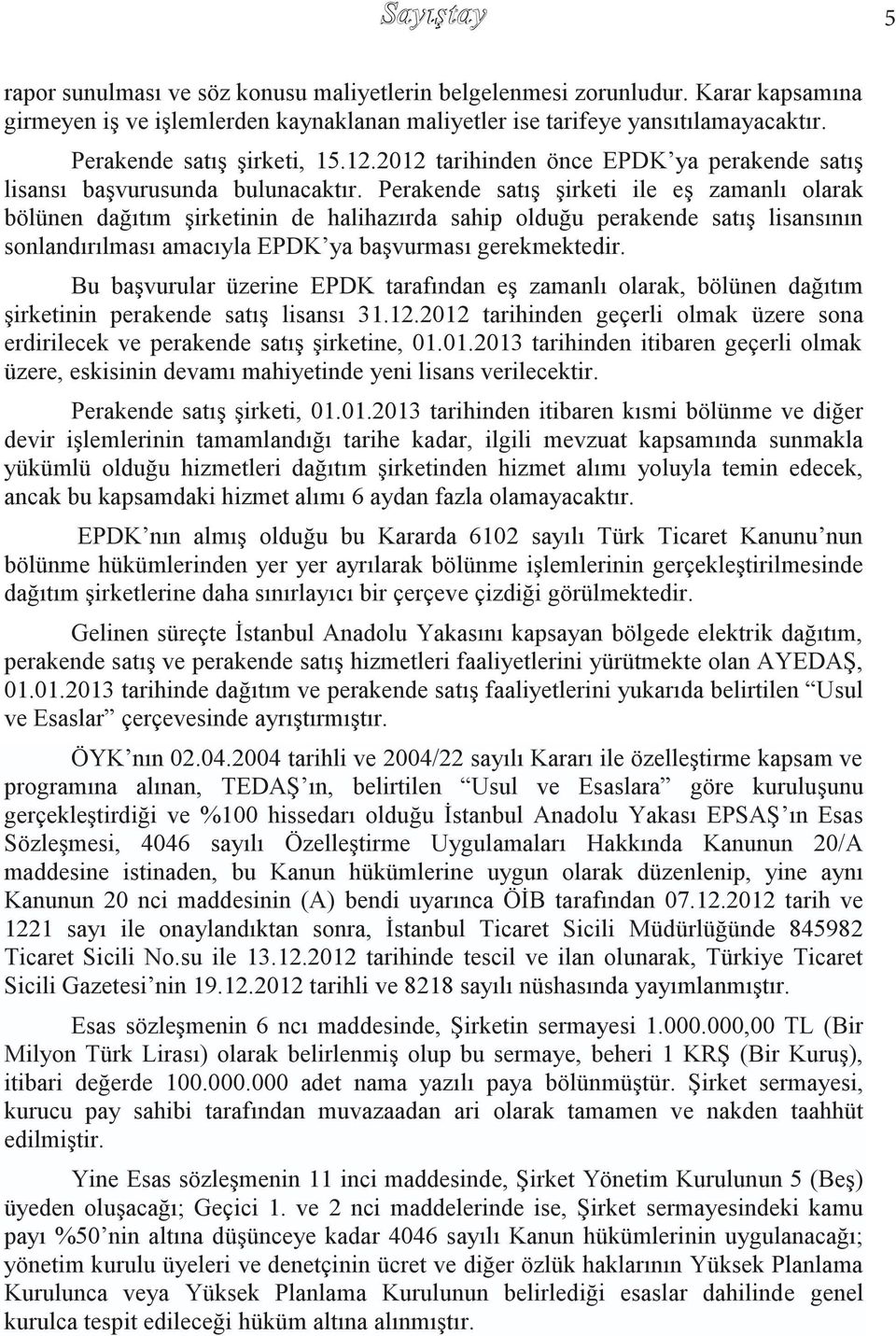 Perakende satış şirketi ile eş zamanlı olarak bölünen dağıtım şirketinin de halihazırda sahip olduğu perakende satış lisansının sonlandırılması amacıyla EPDK ya başvurması gerekmektedir.