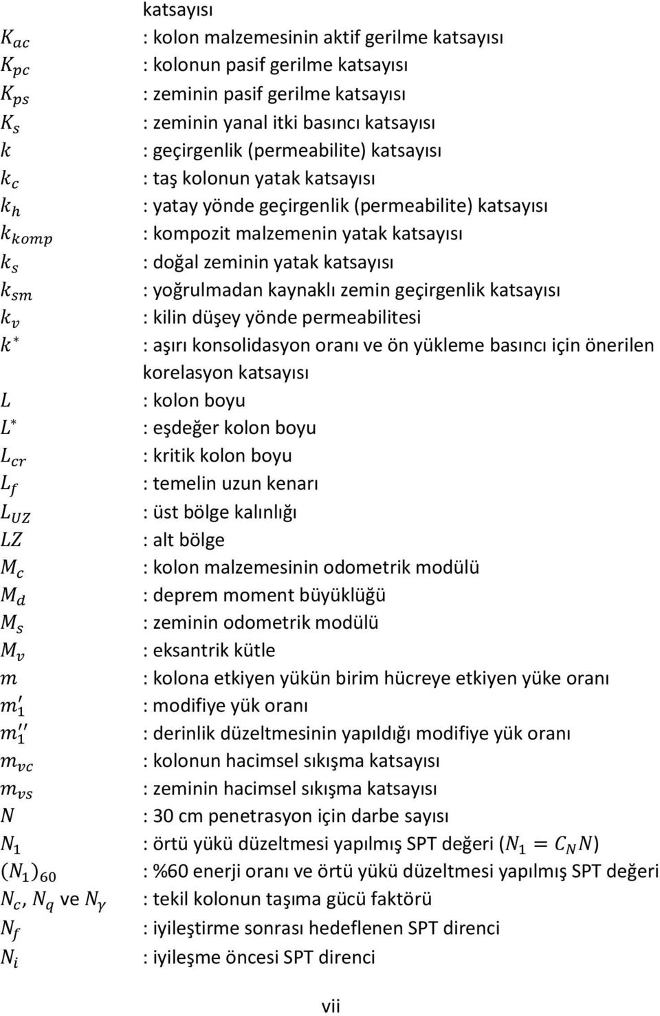 geçirgenlik (permeabilite) katsayısı : kompozit malzemenin yatak katsayısı : doğal zeminin yatak katsayısı : yoğrulmadan kaynaklı zemin geçirgenlik katsayısı : kilin düşey yönde permeabilitesi :