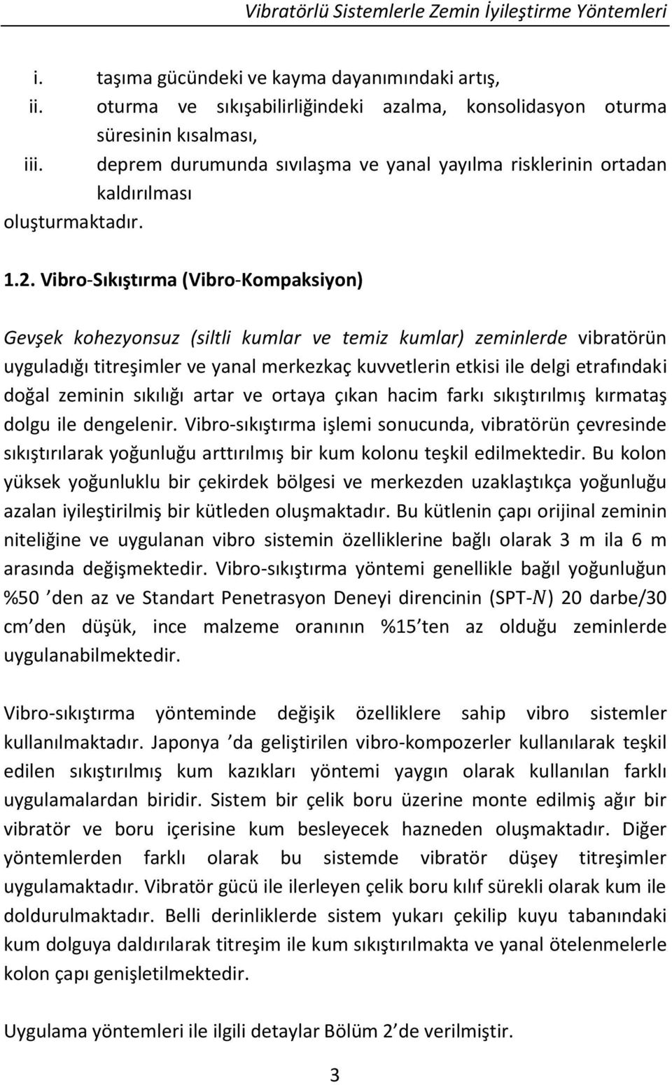 Vibro-Sıkıştırma (Vibro-Kompaksiyon) Gevşek kohezyonsuz (siltli kumlar ve temiz kumlar) zeminlerde vibratörün uyguladığı titreşimler ve yanal merkezkaç kuvvetlerin etkisi ile delgi etrafındaki doğal