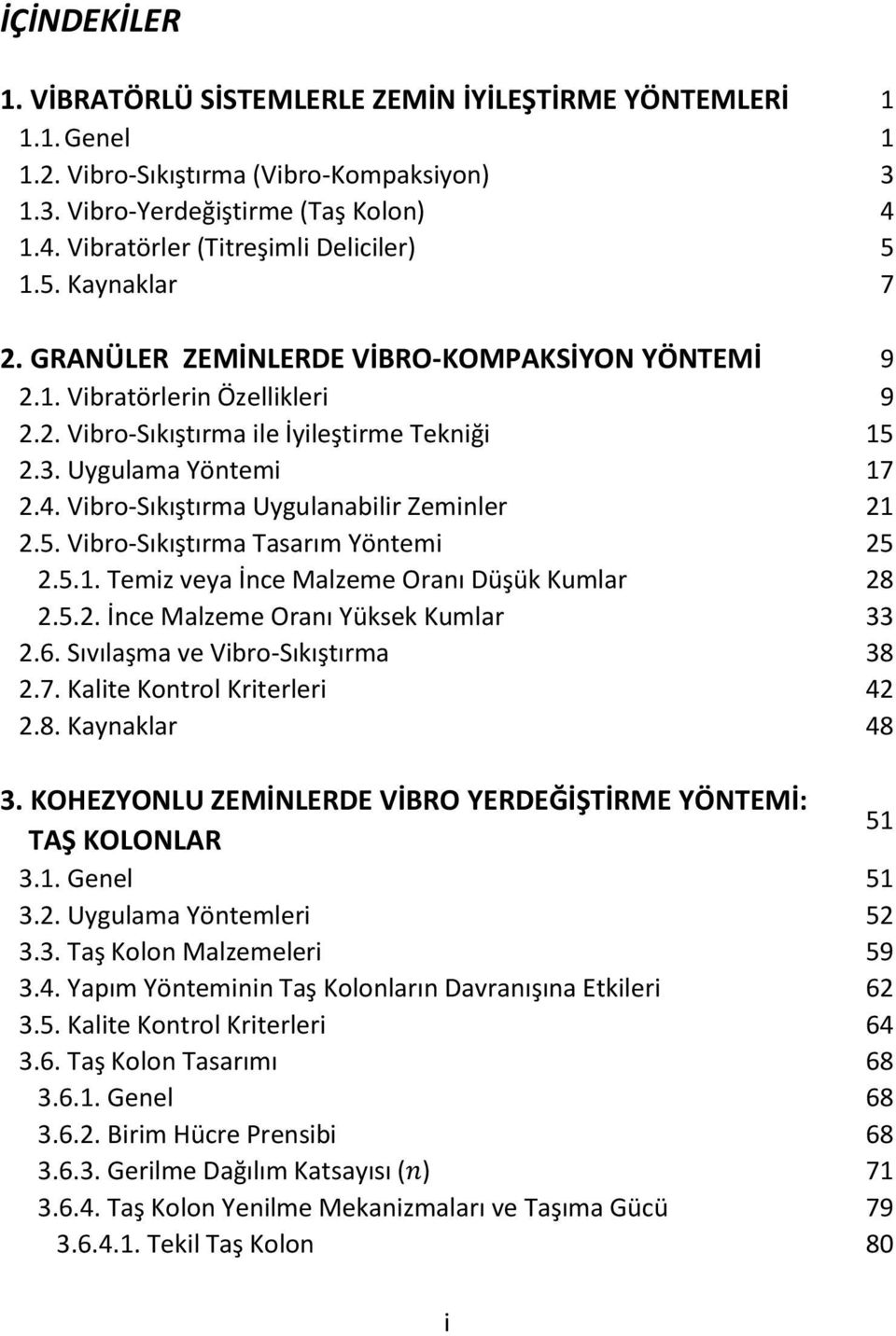 Uygulama Yöntemi 17 2.4. Vibro-Sıkıştırma Uygulanabilir Zeminler 21 2.5. Vibro-Sıkıştırma Tasarım Yöntemi 25 2.5.1. Temiz veya İnce Malzeme Oranı Düşük Kumlar 28 2.5.2. İnce Malzeme Oranı Yüksek Kumlar 33 2.