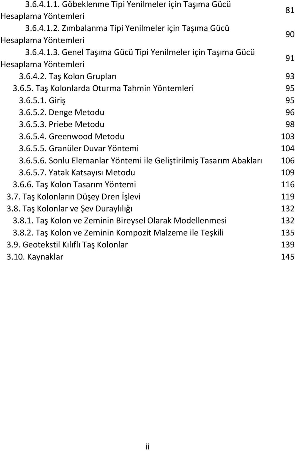 6.5.6. Sonlu Elemanlar Yöntemi ile Geliştirilmiş Tasarım Abakları 106 3.6.5.7. Yatak Katsayısı Metodu 109 3.6.6. Taş Kolon Tasarım Yöntemi 116 3.7. Taş Kolonların Düşey Dren İşlevi 119 3.8.