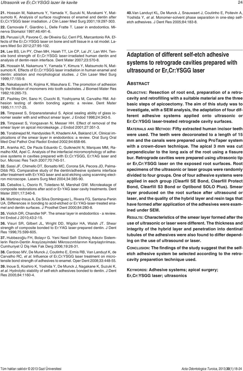 Perussi LR, Pavone C, de Oliveira GJ, Cerri PS, Marcantonio RA. Effects of the Er,Cr:YSGG laser on bone and soft tissue in a rat model. Lasers Med Sci 2012;27:95-102. 24.