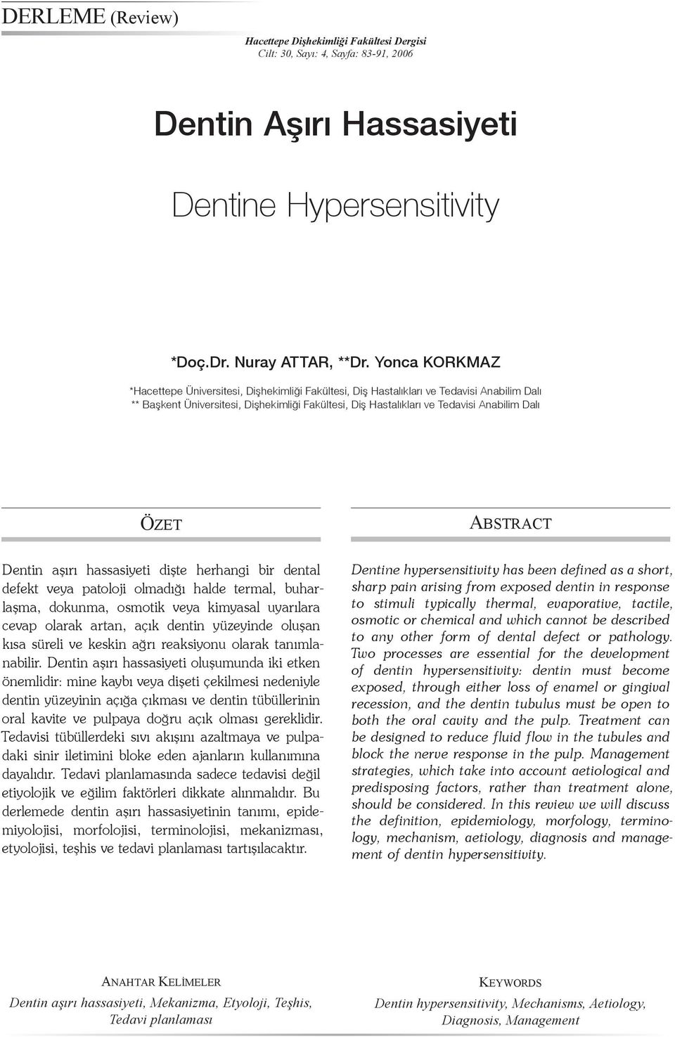 ÖZET ABSTRACT Dentin aşırı hassasiyeti dişte herhangi bir dental defekt veya patoloji olmadığı halde termal, buharlaşma, dokunma, osmotik veya kimyasal uyarılara cevap olarak artan, açık dentin