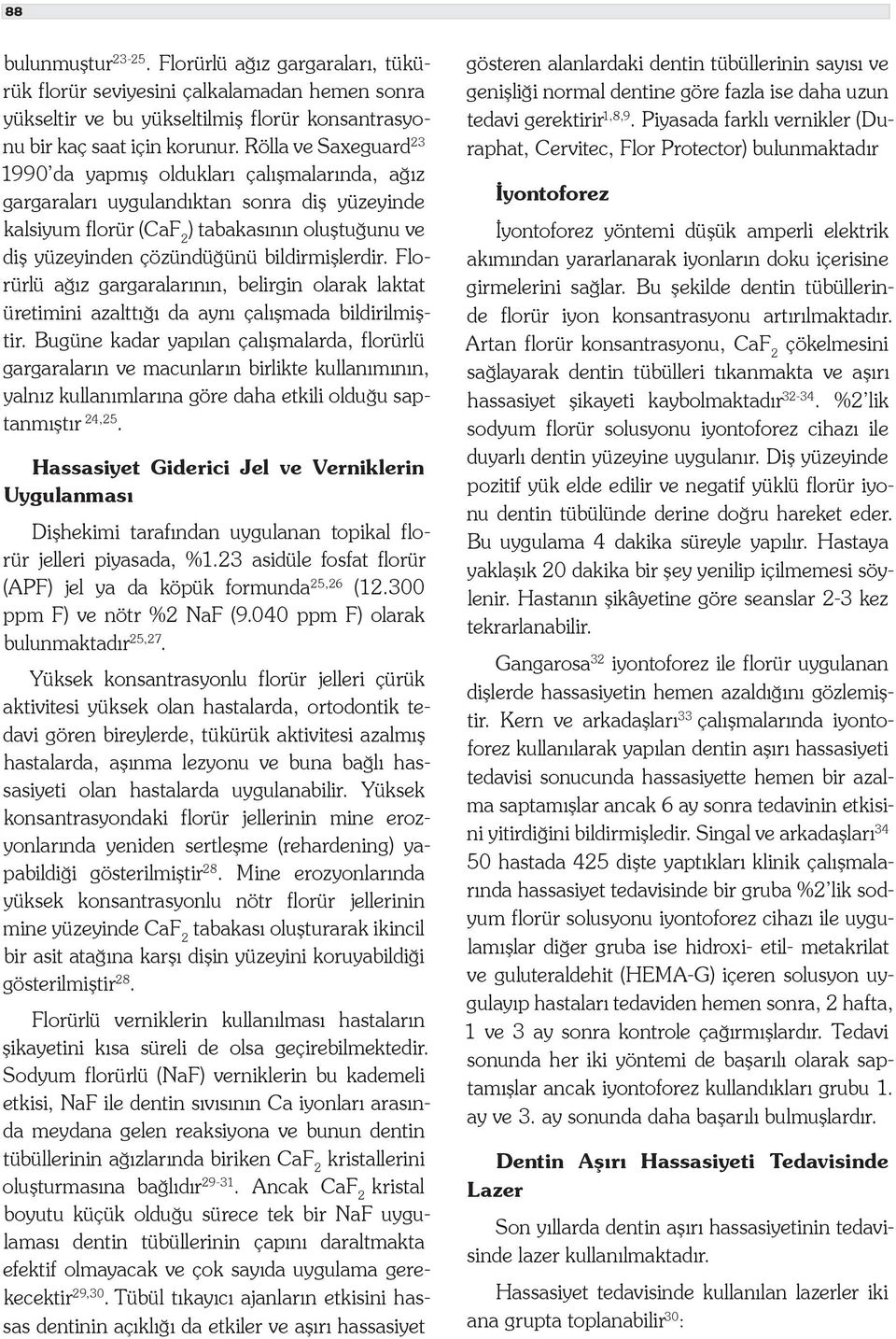 bildirmişlerdir. Florürlü ağız gargaralarının, belirgin olarak laktat üretimini azalttığı da aynı çalışmada bildirilmiştir.