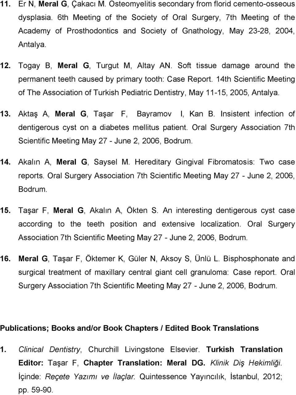 Soft tissue damage around the permanent teeth caused by primary tooth: Case Report. 14th Scientific Meeting of The Association of Turkish Pediatric Dentistry, May 11-15, 2005, Antalya. 13.