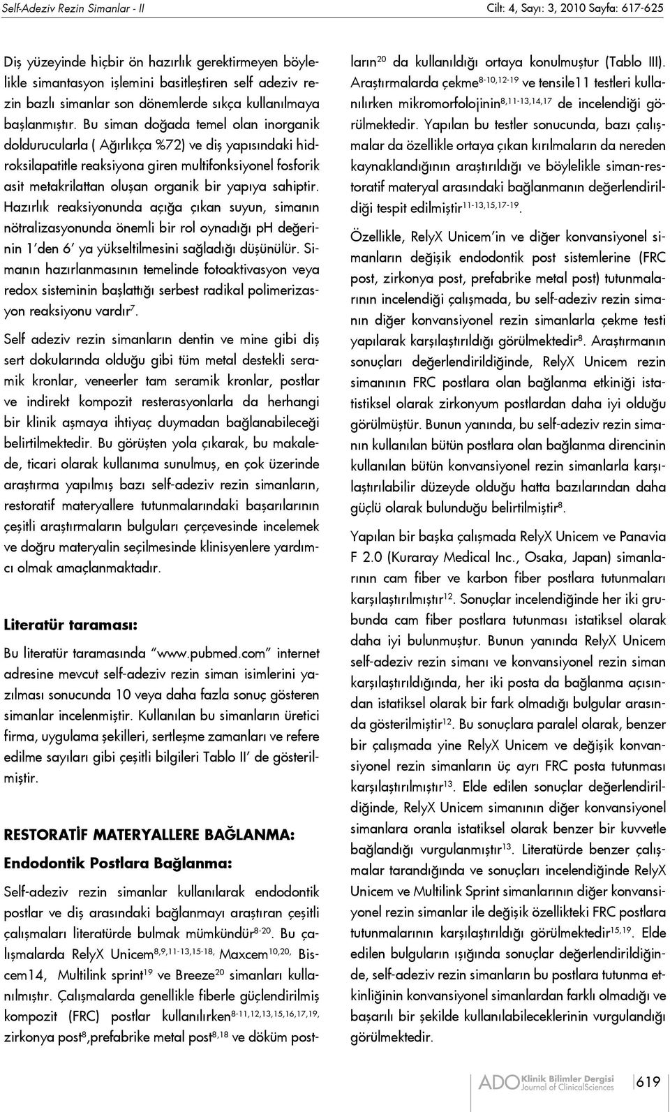 Bu siman doğada temel olan inorganik doldurucularla ( Ağırlıkça %72) ve diş yapısındaki hidroksilapatitle reaksiyona giren multifonksiyonel fosforik asit metakrilattan oluşan organik bir yapıya