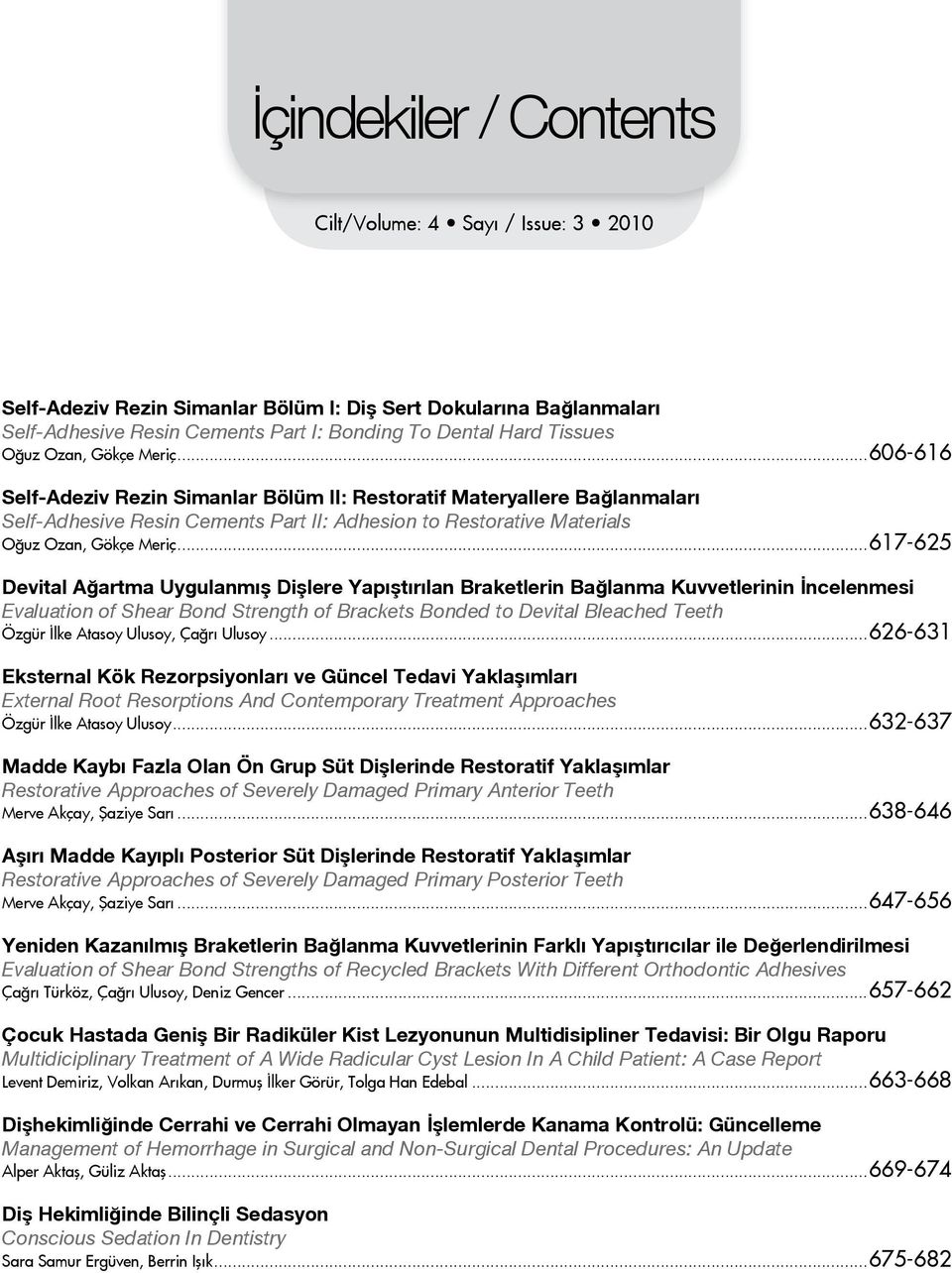 ..617-625 Devital Ağartma Uygulanmış Dişlere Yapıştırılan Braketlerin Bağlanma Kuvvetlerinin İncelenmesi Evaluation of Shear Bond Strength of Brackets Bonded to Devital Bleached Teeth Özgür İlke