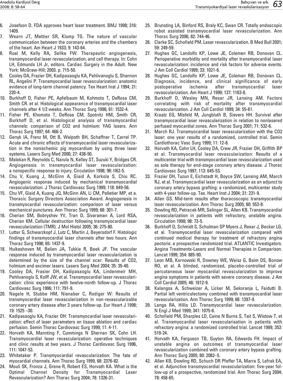 Therapeutic angiogenesis, transmyocardial laser revascularization, and cell therapy. In: Cohn LH, Edmunds LH Jr, editors. Cardiac Surgery in the Adult. New York: McGraw-Hill; 2003. p. 715-50. 9.