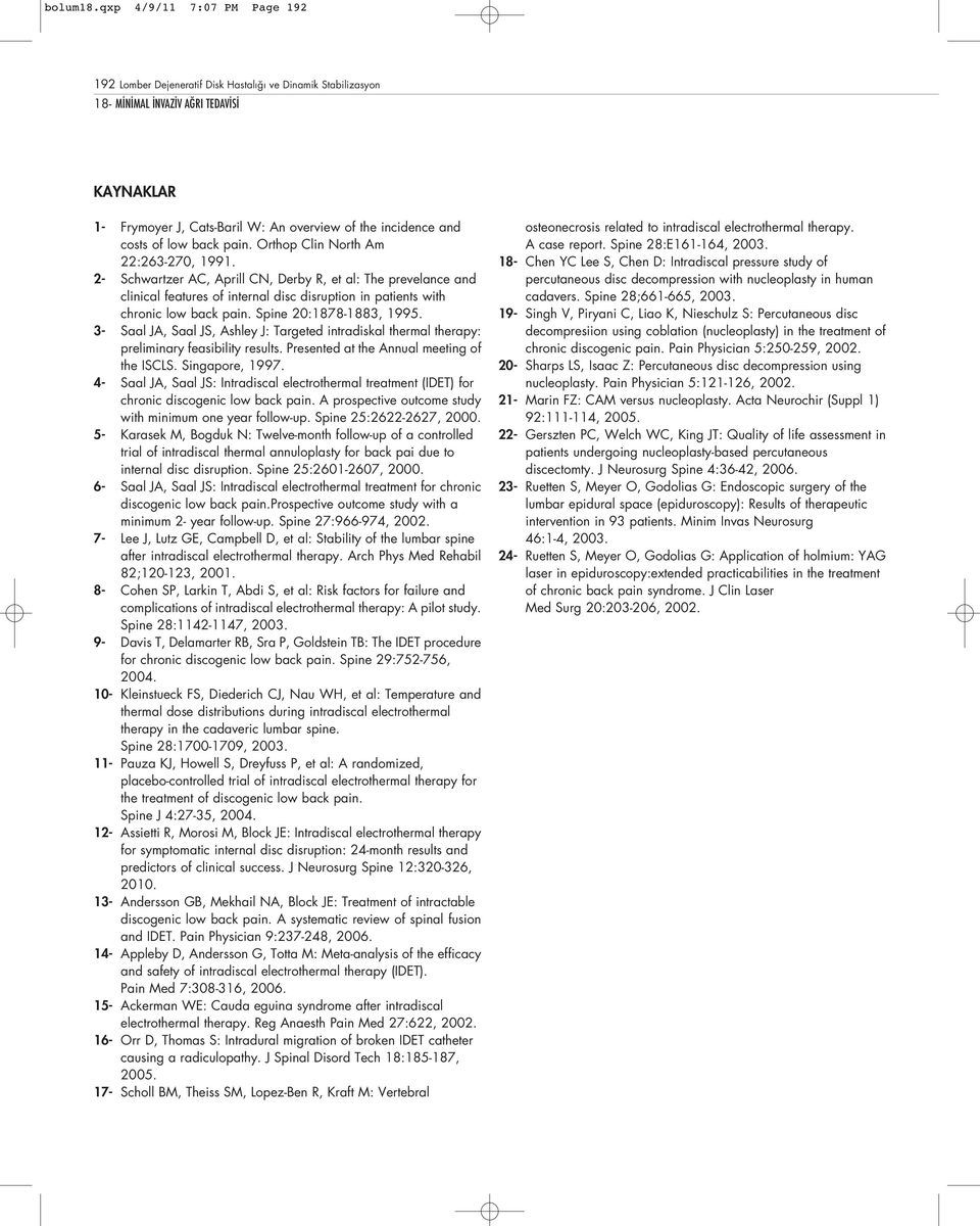 Spine 20:1878-1883, 1995. 3- Saal JA, Saal JS, Ashley J: Targeted intradiskal thermal therapy: preliminary feasibility results. Presented at the Annual meeting of the ISCLS. Singapore, 1997.