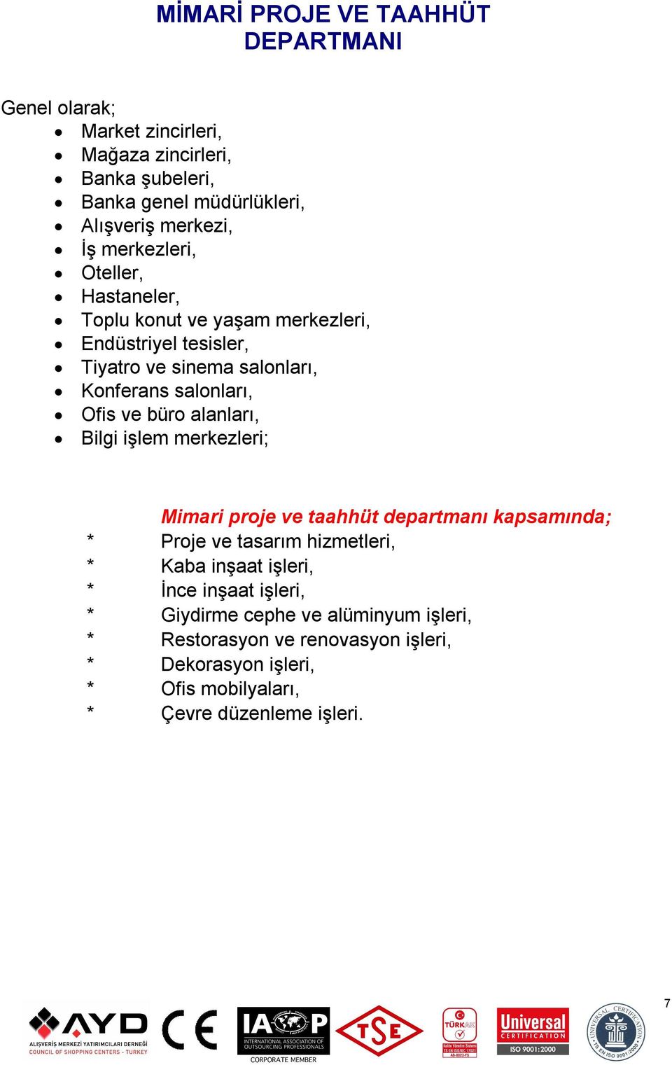 büro alanları, Bilgi işlem merkezleri; Mimari proje ve taahhüt departmanı kapsamında; * Proje ve tasarım hizmetleri, * Kaba inşaat işleri, * İnce