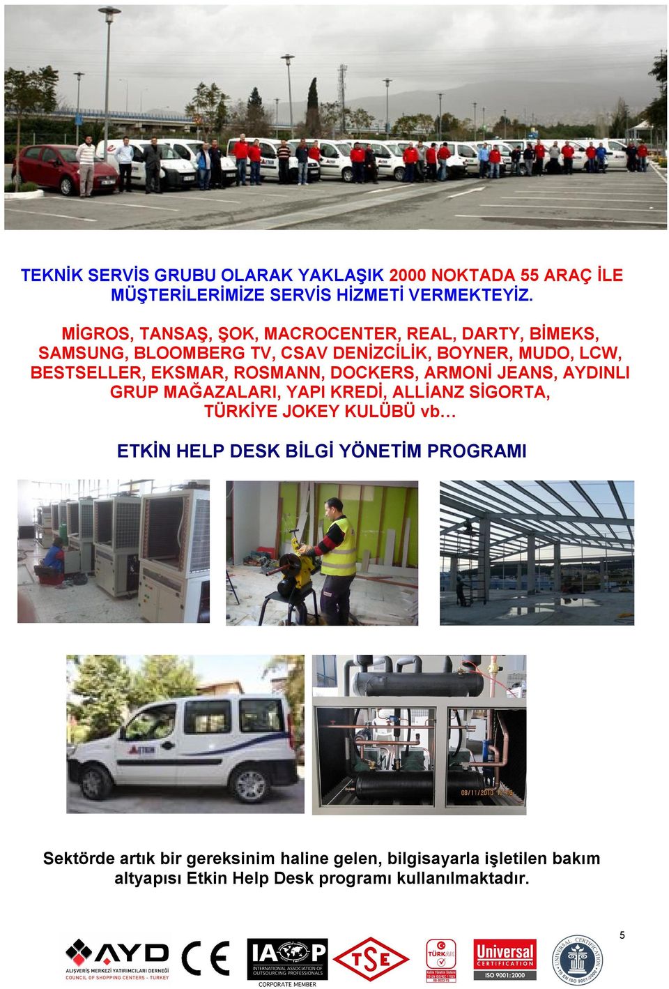 EKSMAR, ROSMANN, DOCKERS, ARMONİ JEANS, AYDINLI GRUP MAĞAZALARI, YAPI KREDİ, ALLİANZ SİGORTA, TÜRKİYE JOKEY KULÜBÜ vb ETKİN HELP