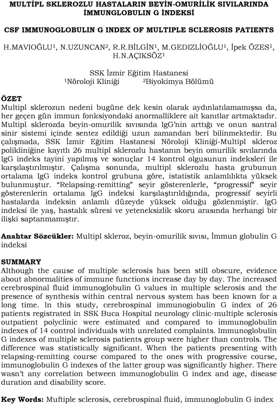 AÇIKSÖZ 1 SSK İzmir Eğitim Hastanesi 1 Nöroloji Kliniği 2 Biyokimya Bölümü Multipl sklerozun nedeni bugüne dek kesin olarak aydınlatılamamışsa da, her geçen gün immun fonksiyondaki anormalliklere ait