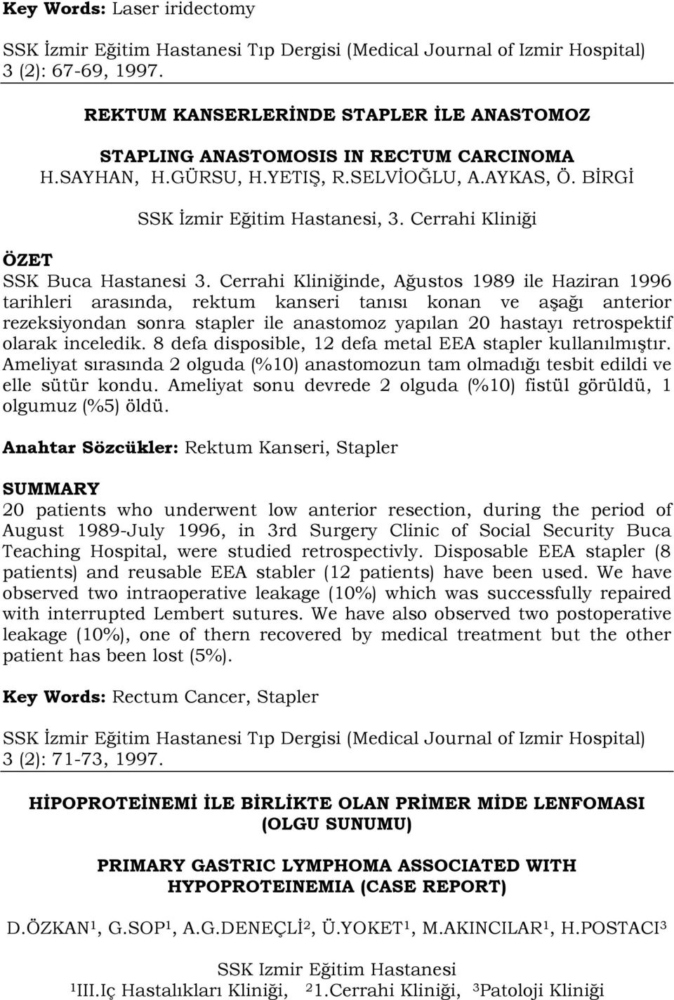 Cerrahi Kliniğinde, Ağustos 1989 ile Haziran 1996 tarihleri arasında, rektum kanseri tanısı konan ve aşağı anterior rezeksiyondan sonra stapler ile anastomoz yapılan 20 hastayı retrospektif olarak