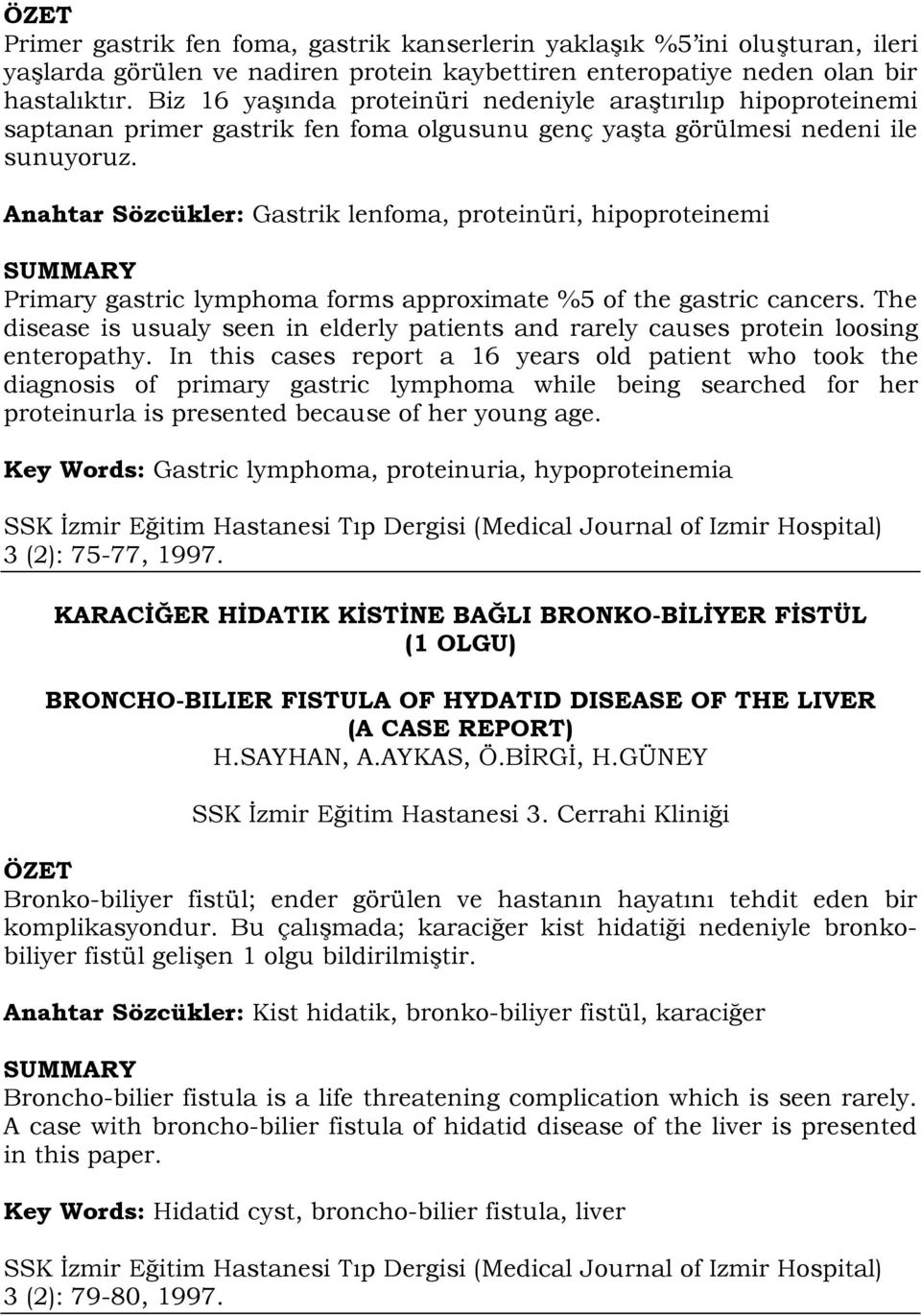 Anahtar Sözcükler: Gastrik lenfoma, proteinüri, hipoproteinemi Primary gastric lymphoma forms approximate %5 of the gastric cancers.