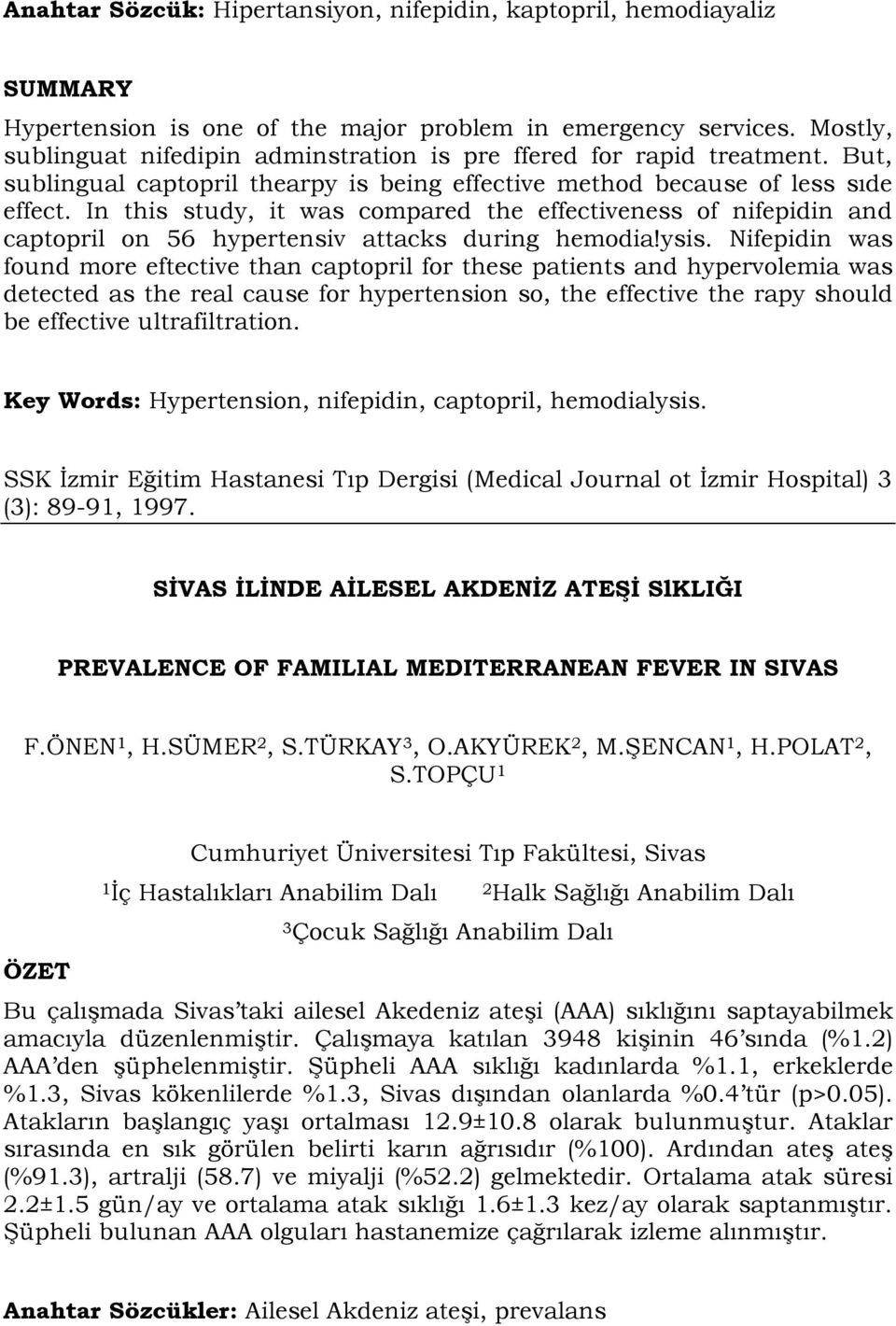 In this study, it was compared the effectiveness of nifepidin and captopril on 56 hypertensiv attacks during hemodia!ysis.