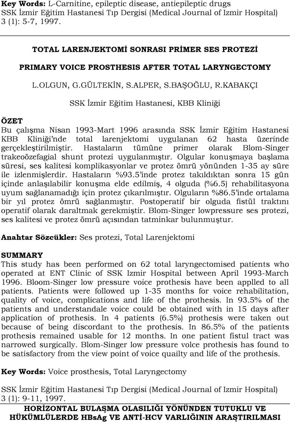 KABAKÇI SSK İzmir Eğitim Hastanesi, KBB Kliniği Bu çalışma Nisan 1993-Mart 1996 arasında SSK İzmir Eğitim Hastanesi KBB Kliniği nde total larenjektomi uygulanan 62 hasta üzerinde gerçekleştirilmiştir.