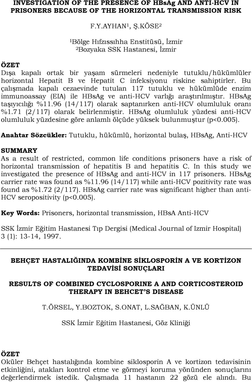 sahiptirler. Bu çalışmada kapalı cezaevinde tutulan 117 tutuklu ve hükümlüde enzim immunoassay (EIA) ile HBsAg ve anti-hcv varlığı araştırılmıştır. HBsAg taşıyıcılığı %11.