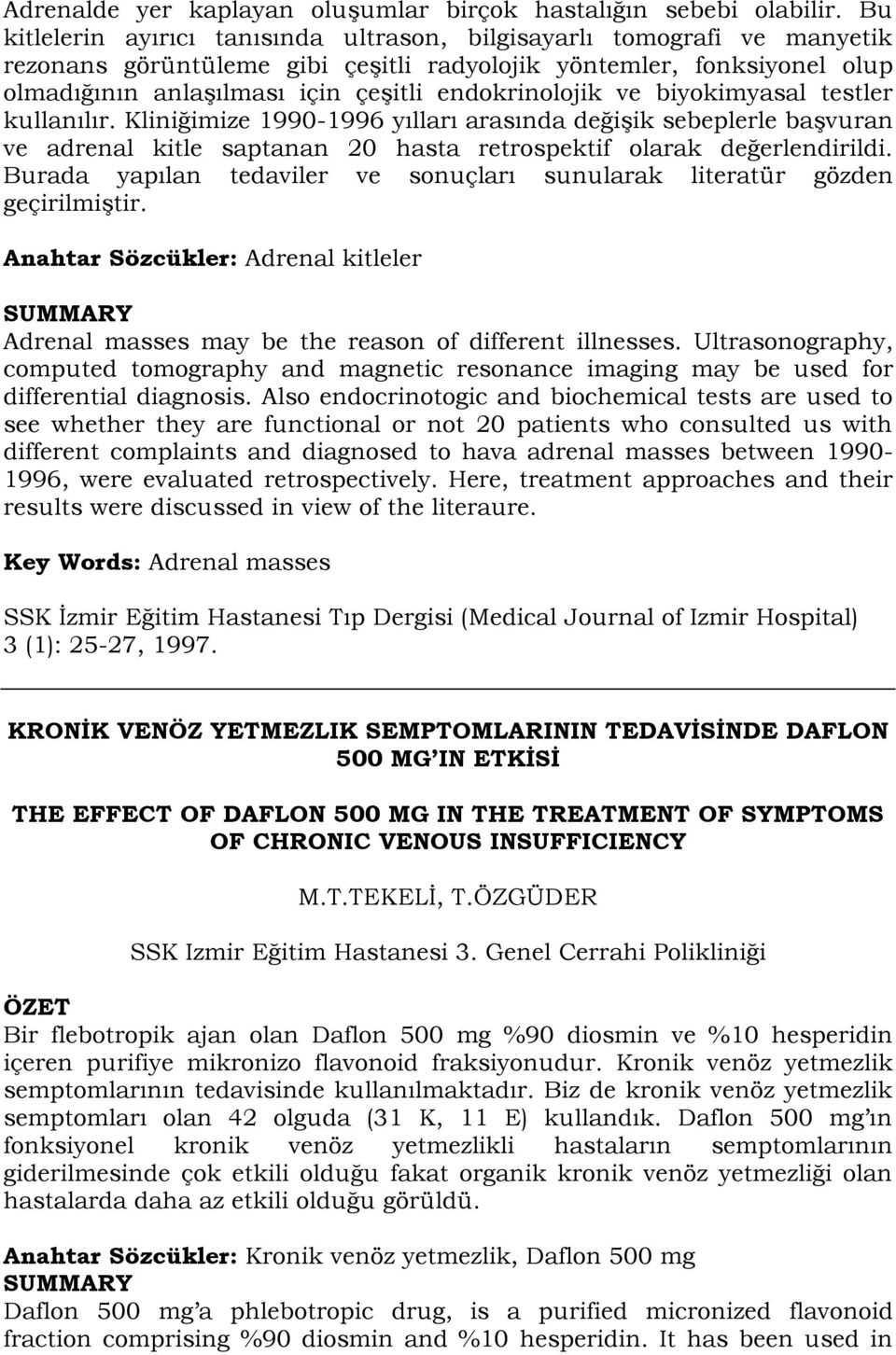 endokrinolojik ve biyokimyasal testler kullanılır. Kliniğimize 1990-1996 yılları arasında değişik sebeplerle başvuran ve adrenal kitle saptanan 20 hasta retrospektif olarak değerlendirildi.