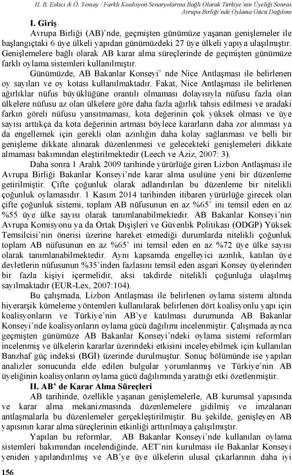 Genişlemelere bağlı olarak AB karar alma süreçlerinde de geçmişten günümüze farklı oylama sistemleri kullanılmıştır.