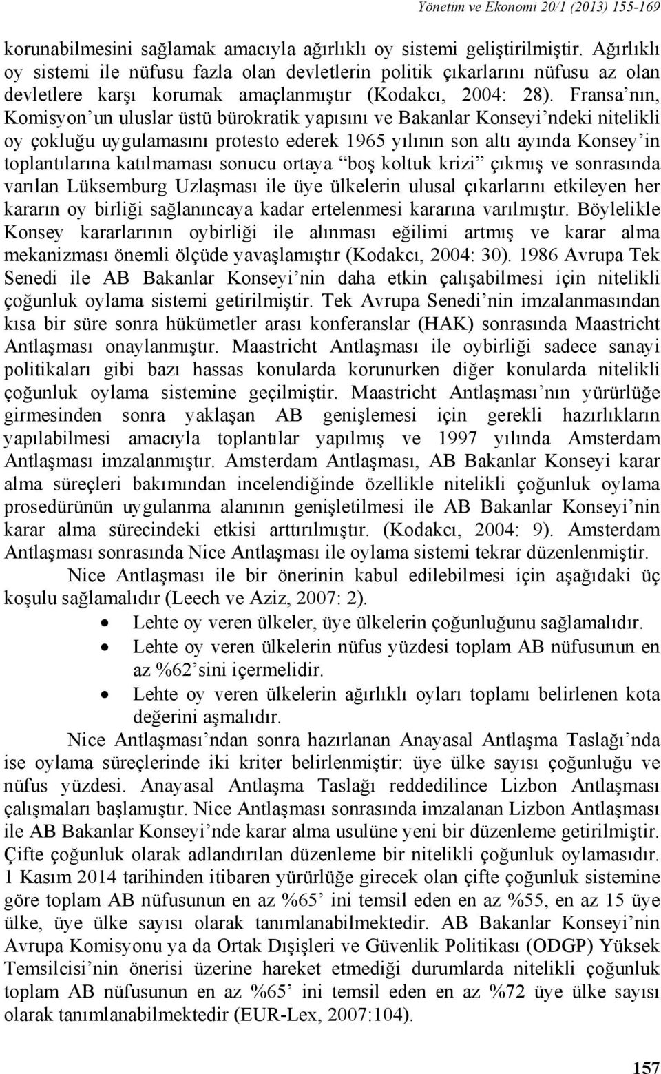 Fransa nın, Komisyon un uluslar üstü bürokratik yapısını ve Bakanlar Konseyi ndeki nitelikli oy çokluğu uygulamasını protesto ederek 1965 yılının son altı ayında Konsey in toplantılarına katılmaması