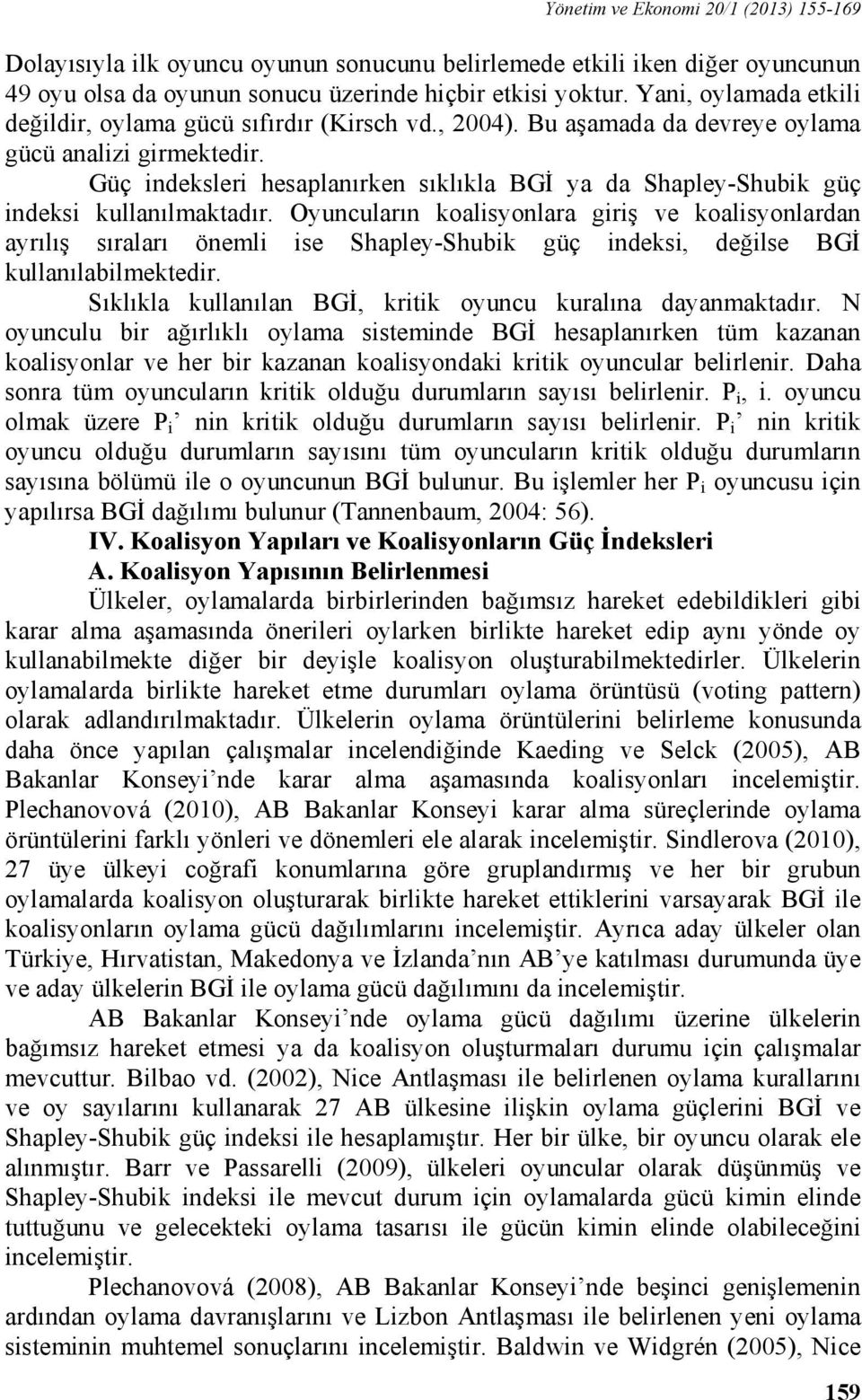 Güç indeksleri hesaplanırken sıklıkla BGİ ya da Shapley-Shubik güç indeksi kullanılmaktadır.