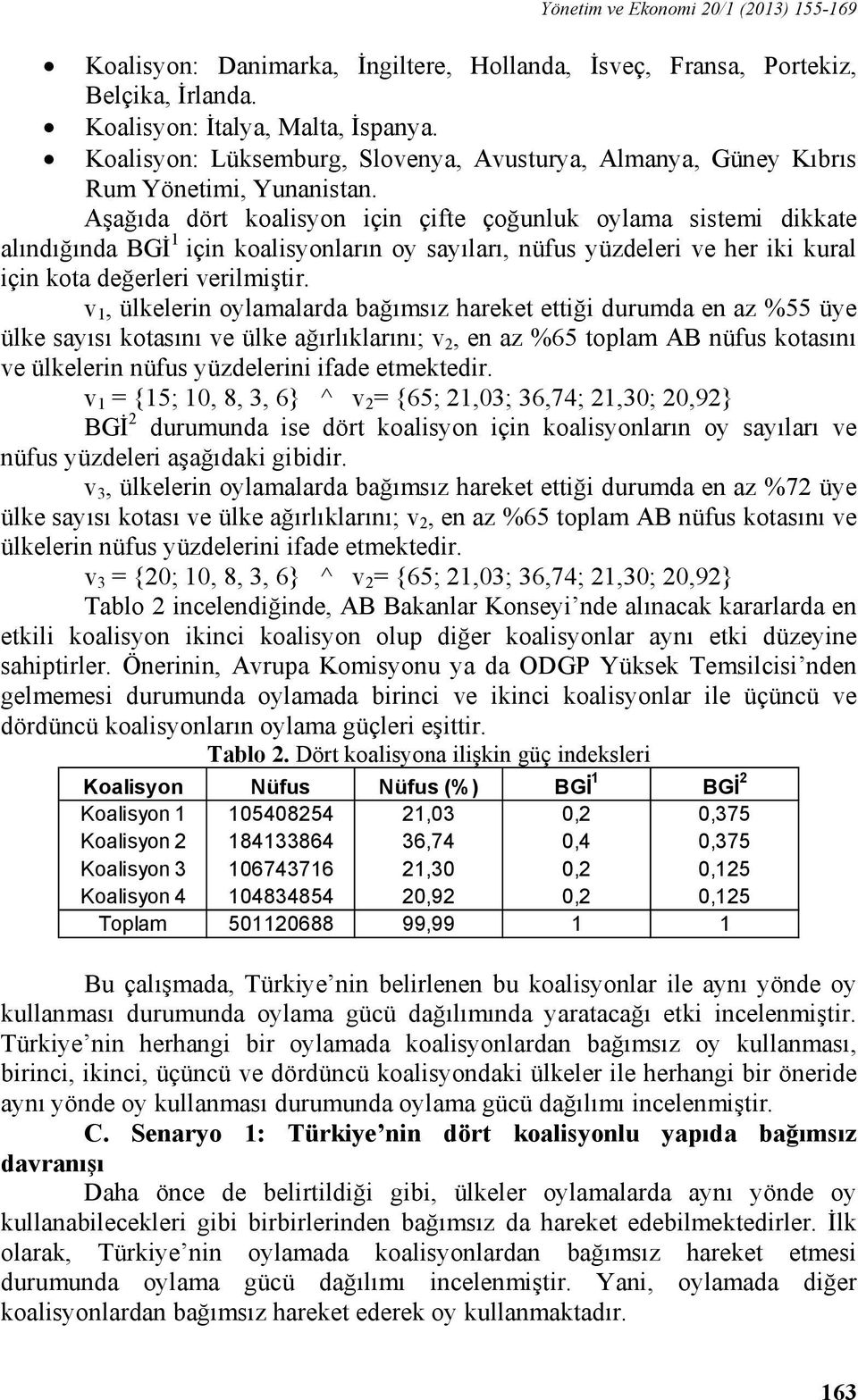 Aşağıda dört koalisyon için çifte çoğunluk oylama sistemi dikkate alındığında BGİ 1 için koalisyonların oy sayıları, nüfus yüzdeleri ve her iki kural için kota değerleri verilmiştir.