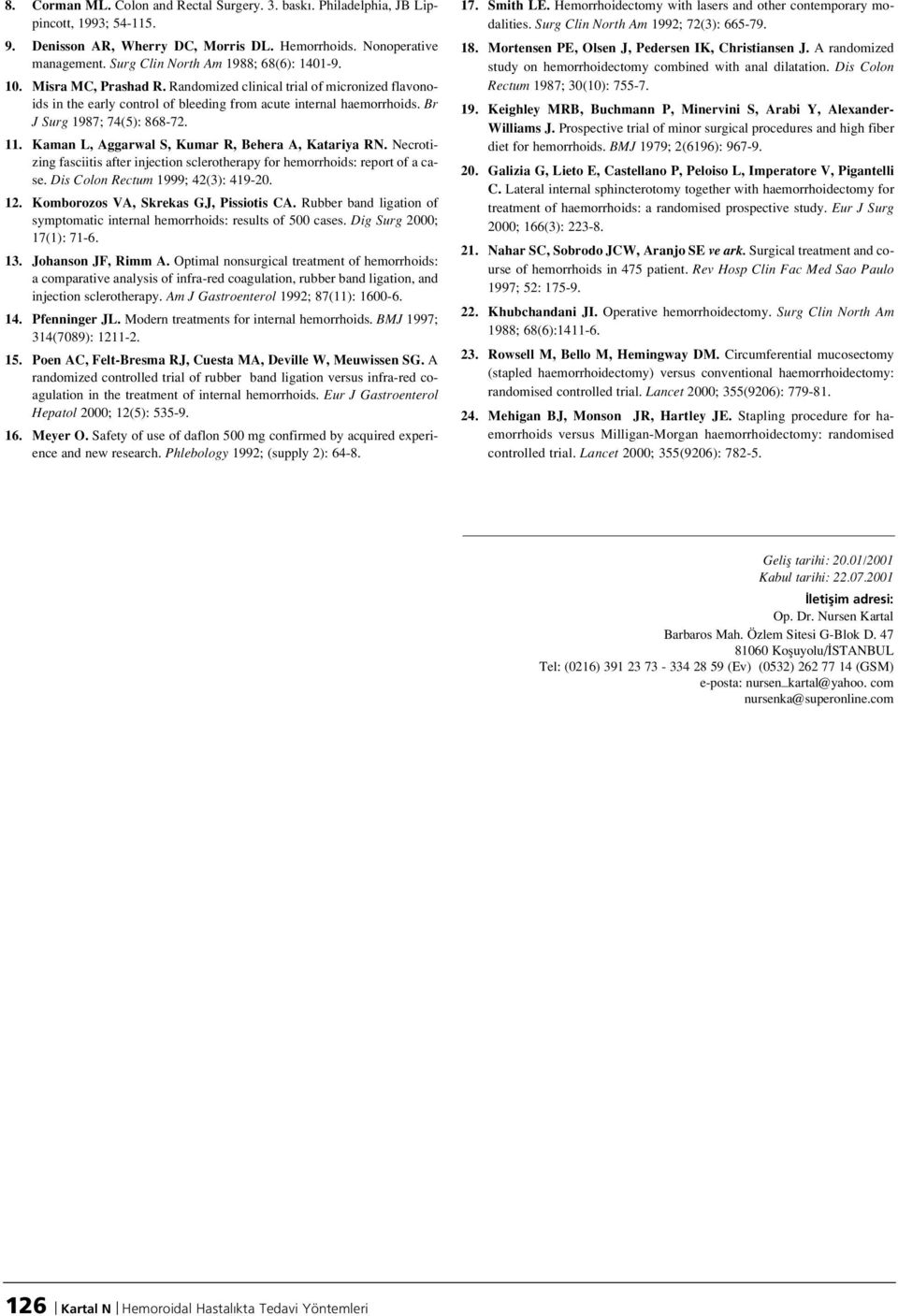 Br J Surg 1987; 74(5): 868-72. 11. Kaman L, Aggarwal S, Kumar R, Behera A, Katariya RN. Necrotizing fasciitis after injection sclerotherapy for hemorrhoids: report of a case.