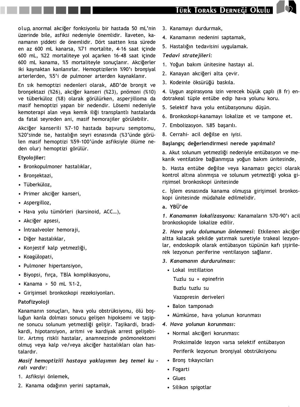 Akci erler iki kaynaktan kanlan rlar. Hemoptizilerin %90 bronfliyal arterlerden, %5 i de pulmoner arterden kaynaklan r.