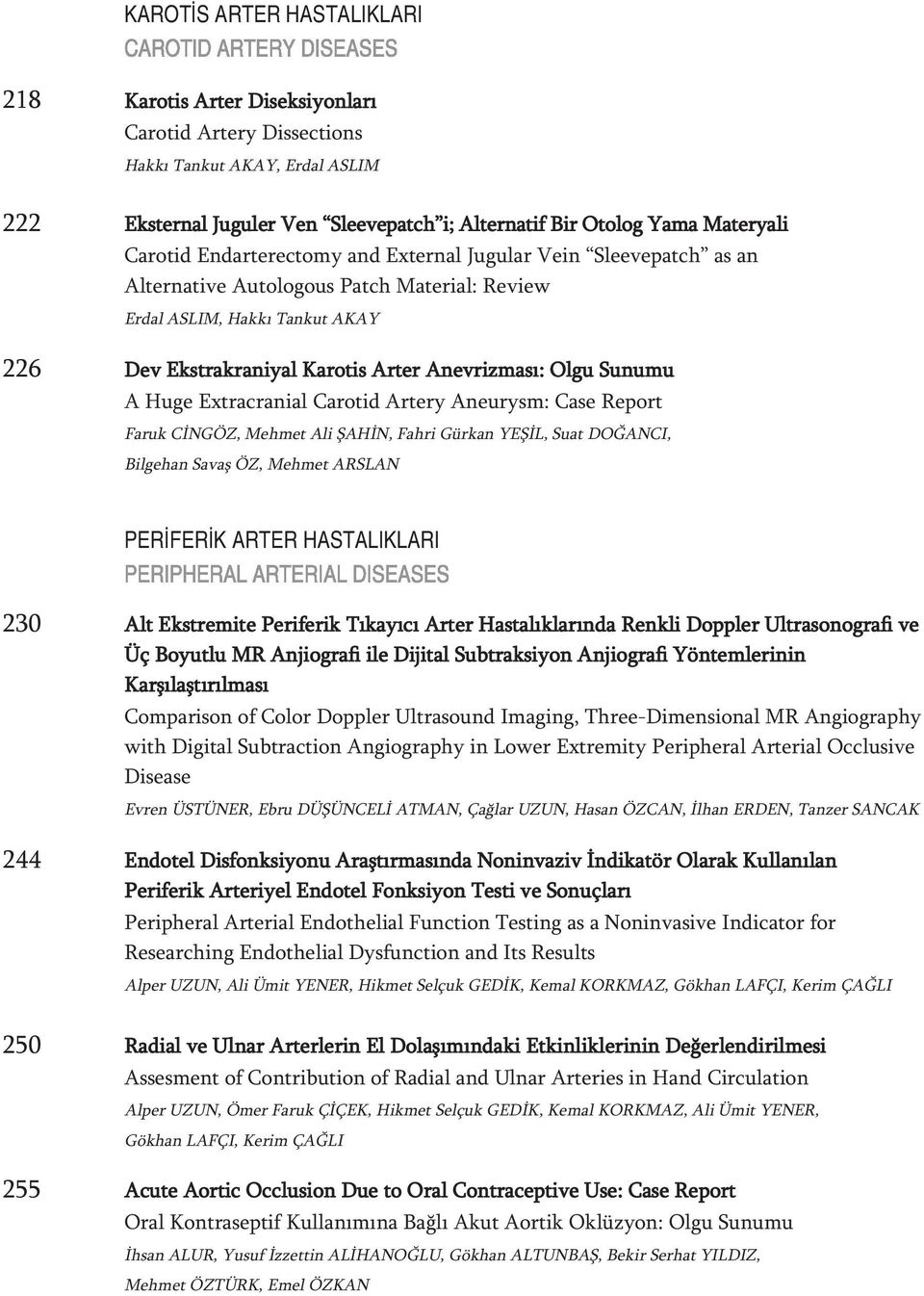 Sunumu A Huge Extracranial Carotid Artery Aneurysm: Case Report Faruk CİNGÖZ, Mehmet Ali ŞAHİN, Fahri Gürkan YEŞİL, Suat DOĞANCI, Bilgehan Savaş ÖZ, Mehmet ARSLAN PERİFERİK ARTER HASTALIKLARI 230 Alt