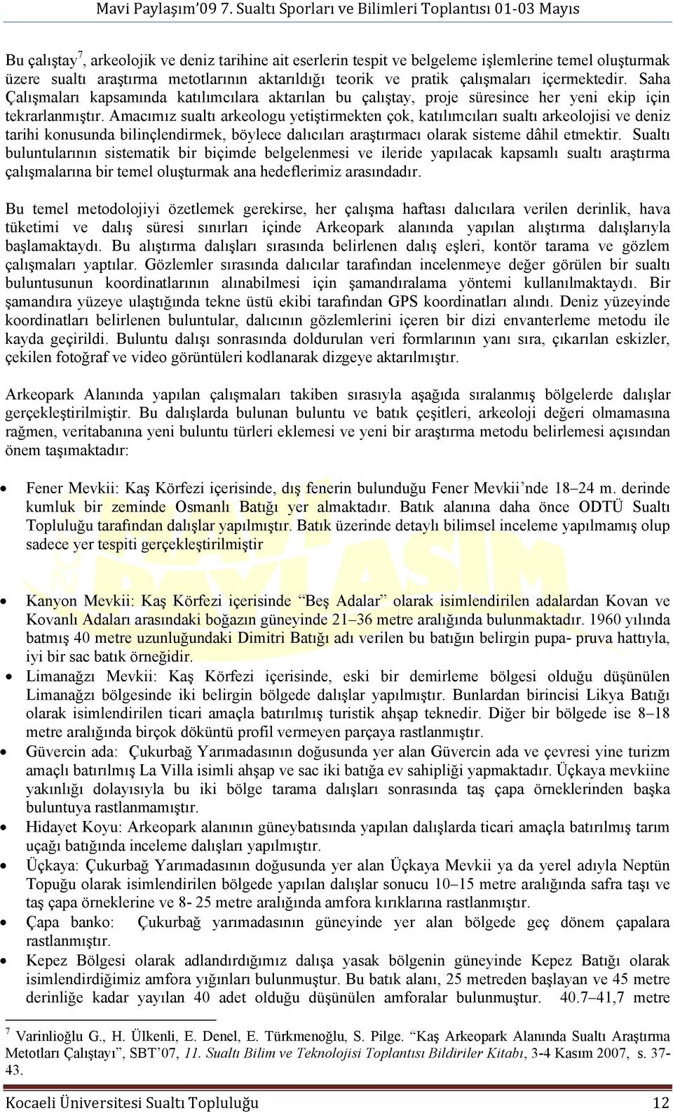 Amacımız sualtı arkeologu yetiştirmekten çok, katılımcıları sualtı arkeolojisi ve deniz tarihi konusunda bilinçlendirmek, böylece dalıcıları araştırmacı olarak sisteme dâhil etmektir.