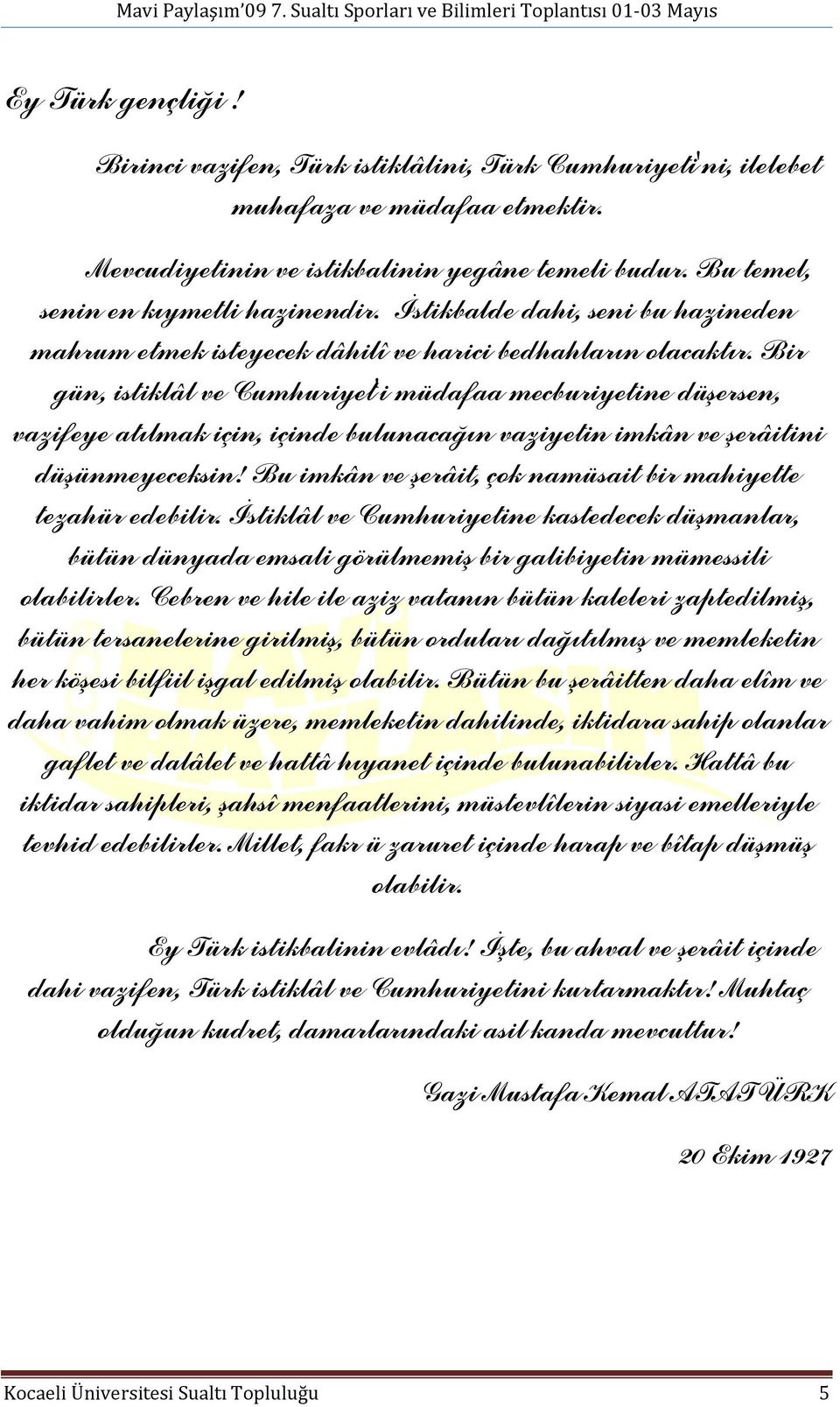 Bir gün, istiklâl ve Cumhuriyet'i müdafaa mecburiyetine düşersen, vazifeye atılmak için, içinde bulunacağın vaziyetin imkân ve şerâitini düşünmeyeceksin!