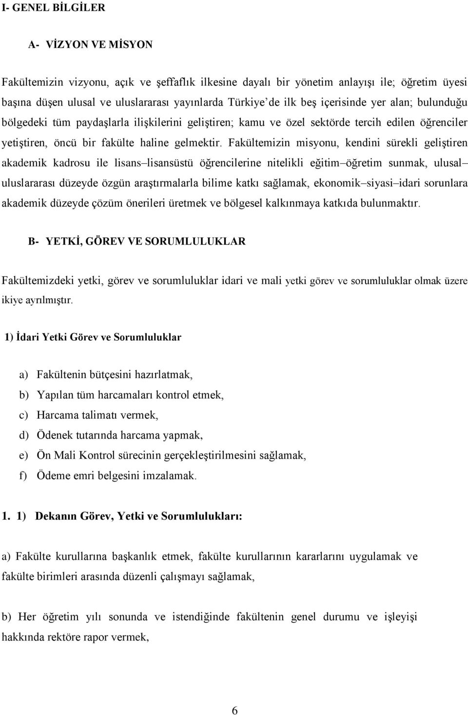 Fakültemizin misyonu, kendini sürekli geliştiren akademik kadrosu ile lisans lisansüstü öğrencilerine nitelikli eğitim öğretim sunmak, ulusal uluslararası düzeyde özgün araştırmalarla bilime katkı