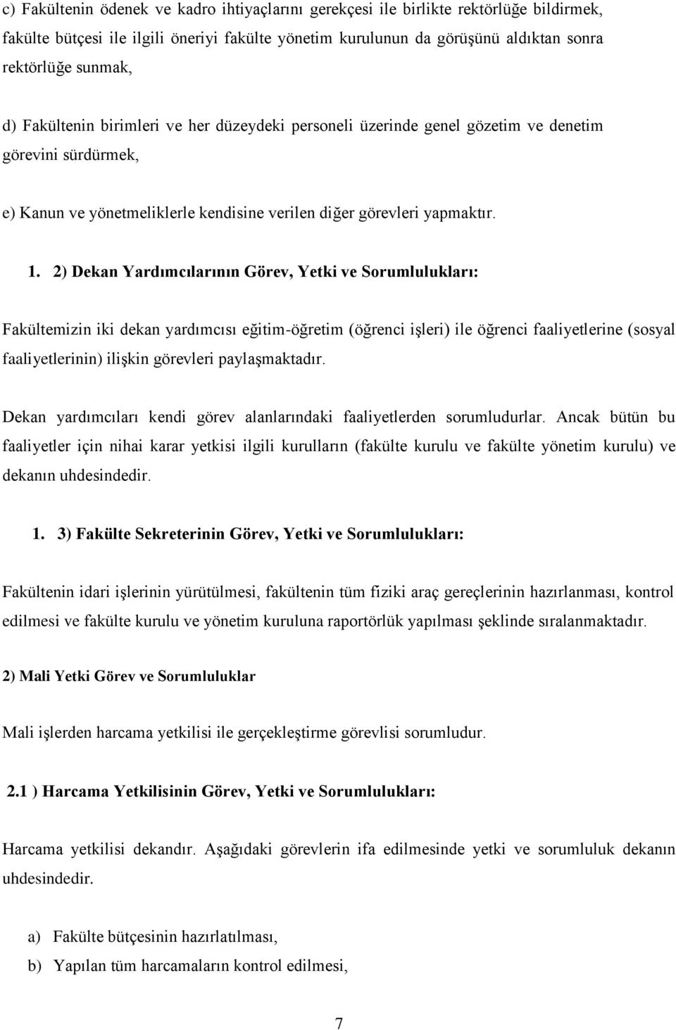 2) Dekan Yardımcılarının Görev, Yetki ve Sorumlulukları: Fakültemizin iki dekan yardımcısı eğitim-öğretim (öğrenci işleri) ile öğrenci faaliyetlerine (sosyal faaliyetlerinin) ilişkin görevleri