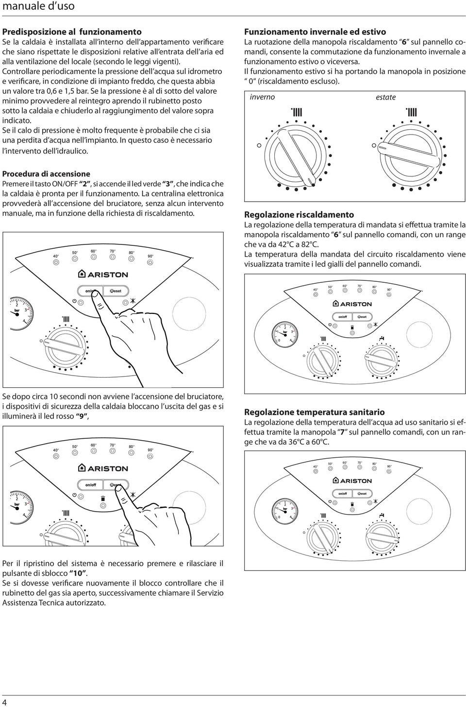 Controllare periodicamente la pressione dell acqua sul idrometro e verificare, in condizione di impianto freddo, che questa abbia un valore tra 0,6 e 1,5 bar.