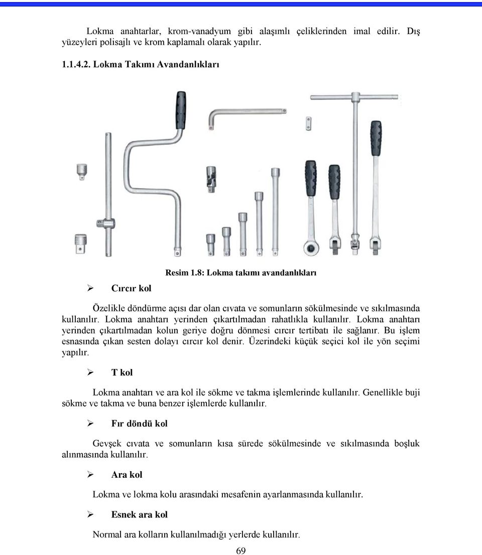 Lokma anahtarı yerinden çıkartılmadan kolun geriye doğru dönmesi cırcır tertibatı ile sağlanır. Bu işlem esnasında çıkan sesten dolayı cırcır kol denir.