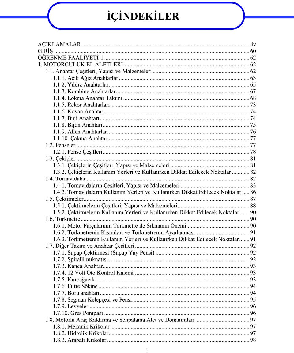 Allen Anahtarlar... 76 1.1.10. Çakma Anahtar... 77 1.2. Penseler... 77 1.2.1. Pense Çeşitleri... 78 1.3. Çekiçler... 81 1.3.1. Çekiçlerin Çeşitleri, Yapısı ve Malzemeleri... 81 1.3.2. Çekiçlerin Kullanım Yerleri ve Kullanırken Dikkat Edilecek Noktalar.